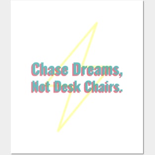 Chase Dreams, Not Desk Chairs Posters and Art